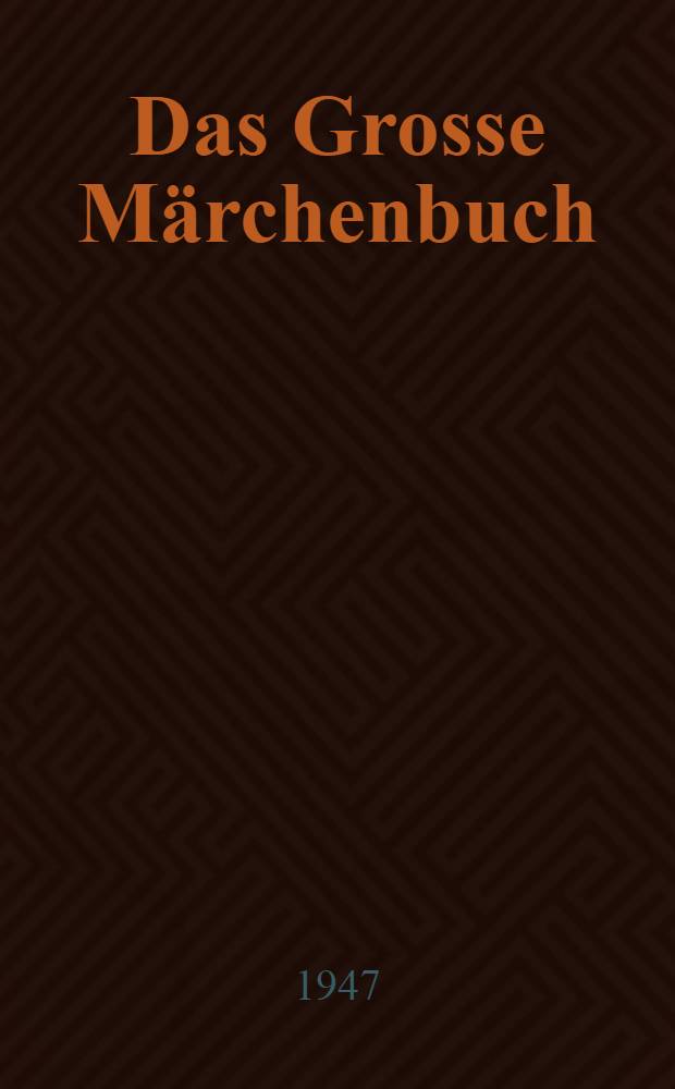 Das Grosse Märchenbuch : Eine Sammlung schöner Märchen von Grimm, Bechstein, Hauff, Andersen und aus "Tausendundeine Nacht"