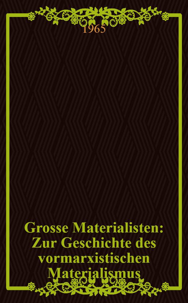 Grosse Materialisten : Zur Geschichte des vormarxistischen Materialismus