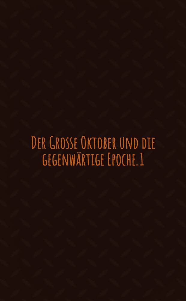Der Grosse Oktober und die gegenwärtige Epoche. [1] : Der Triumph der leninschen Ideen