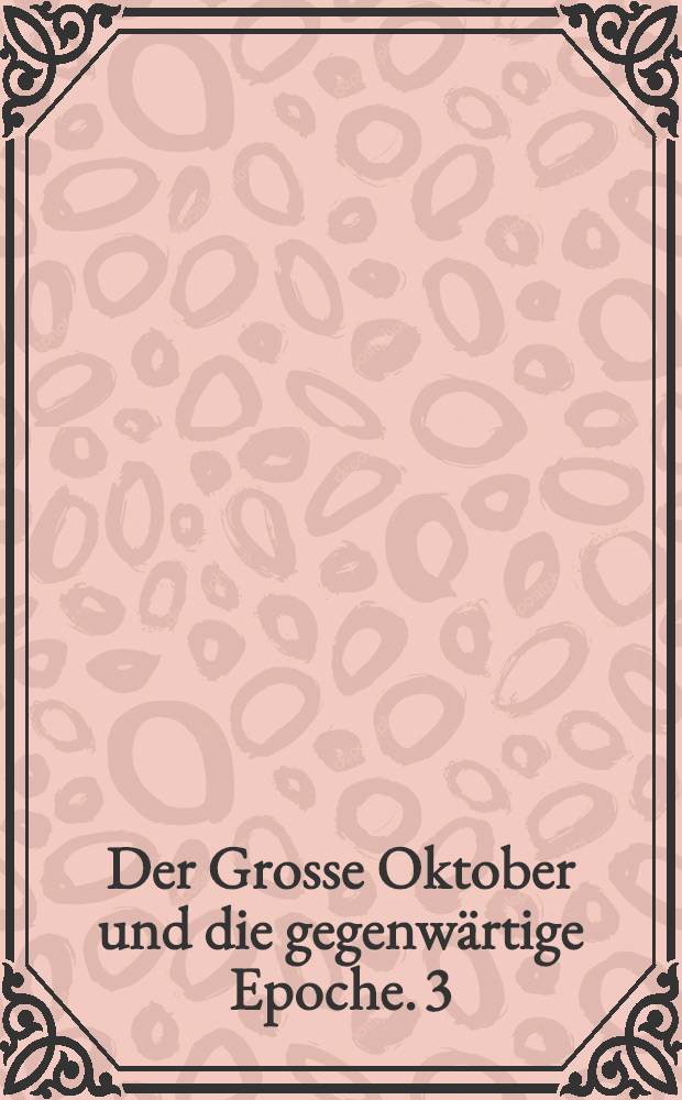 Der Grosse Oktober und die gegenwärtige Epoche. [3] : Die Entwicklung der sozialistischen Gesellschaft in der gegenwärtigen Etappe