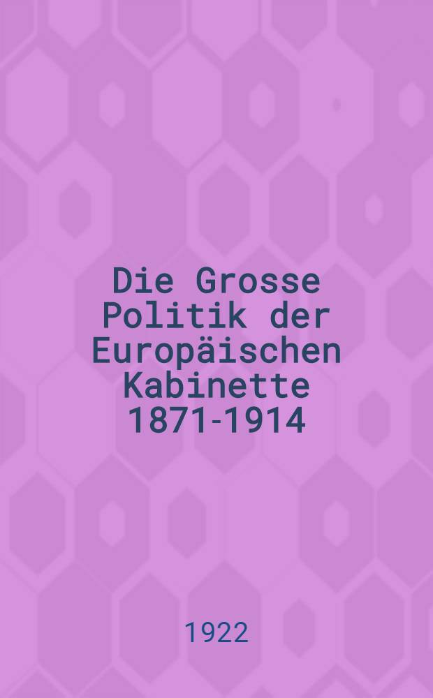 Die Grosse Politik der Europäischen Kabinette 1871-1914 : Sammlung der diplomatischen Akten des Auswärtigen Amtes. Bd. 6 : Kriegsgefahr in Ost und West