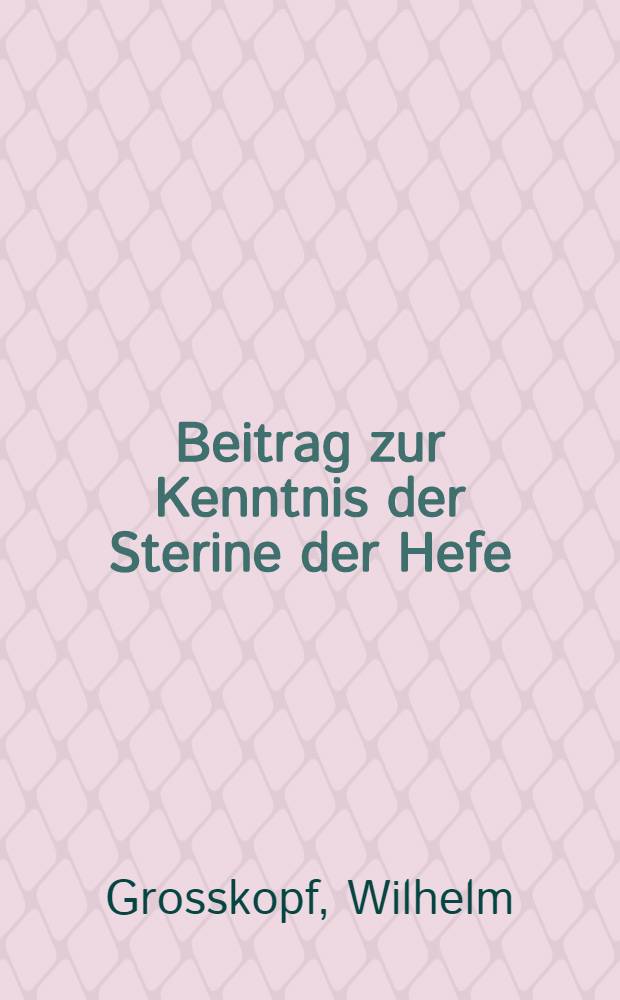 Beitrag zur Kenntnis der Sterine der Hefe : Inaug.-Diss. ... der ... Mathematisch-Naturwissenschaftlichen Fak. der Georg-August-Universität zu Göttingen ..