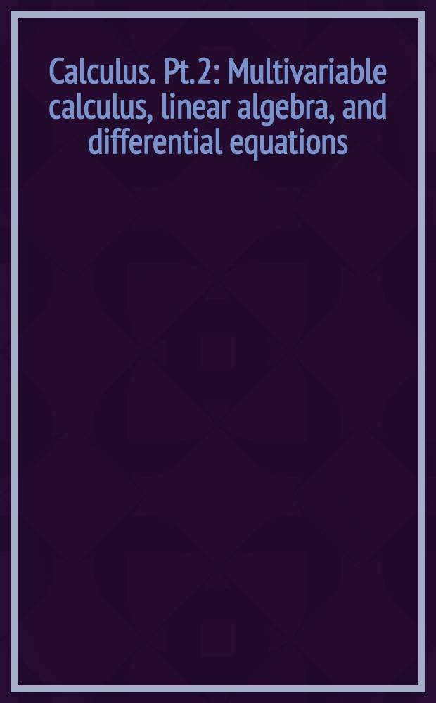 Calculus. Pt. 2 : Multivariable calculus, linear algebra, and differential equations
