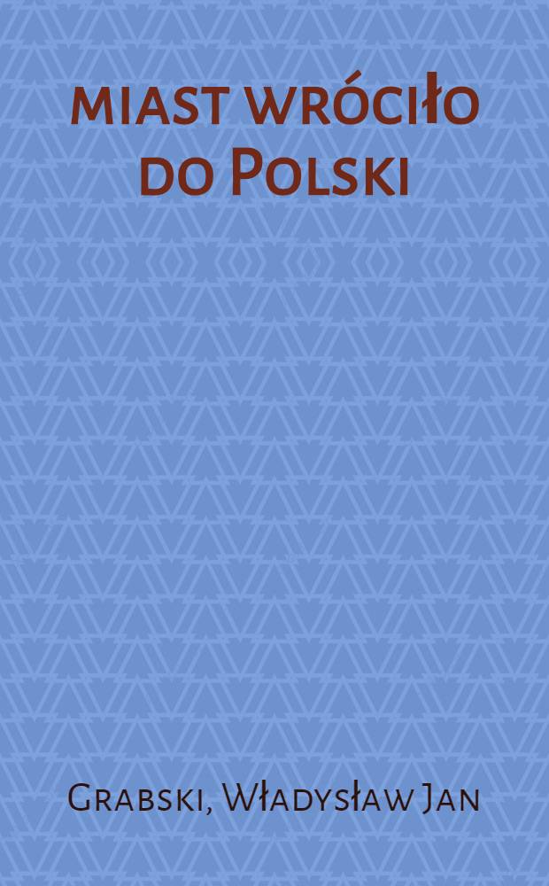 300 miast wróciło do Polski : Informator historyczny 960-1960
