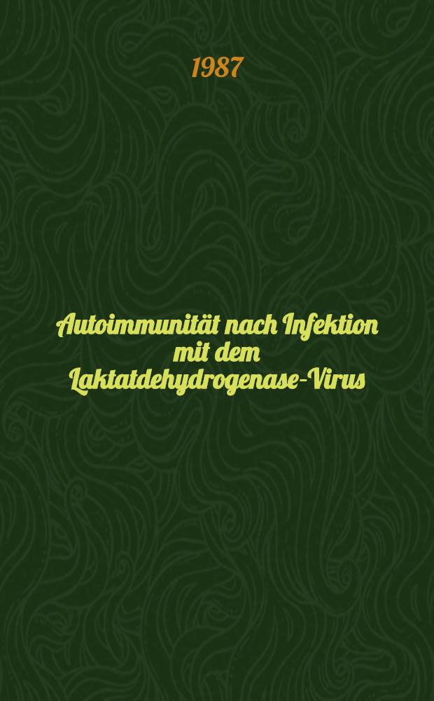 Autoimmunit&auml;t nach Infektion mit dem Laktatdehydrogenase-Virus : Analyse der Immunantwort u. Gewinnung monokonaler Antik&ouml;rper : Diss