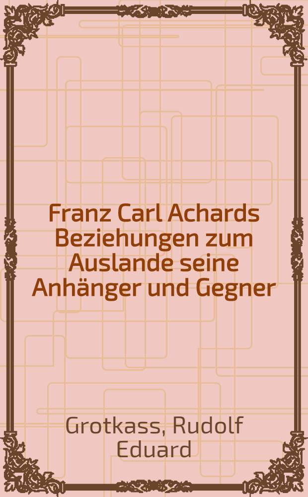 Franz Carl Achards Beziehungen zum Auslande seine Anhänger und Gegner