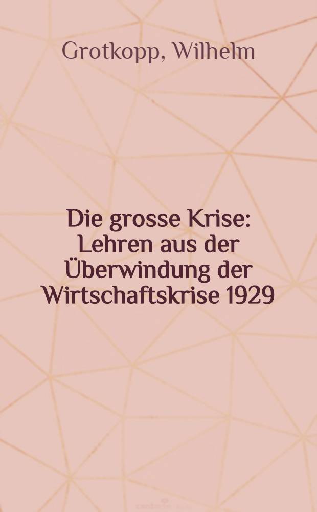 Die grosse Krise : Lehren aus der Überwindung der Wirtschaftskrise 1929/32