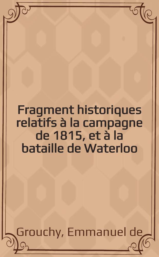 Fragment historiques relatifs à la campagne de 1815, et à la bataille de Waterloo