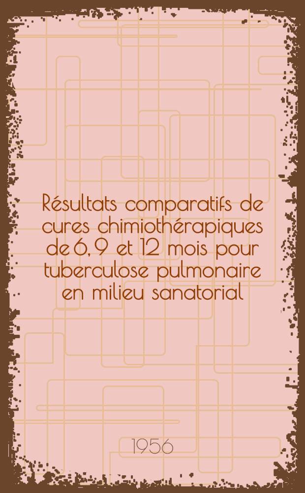 Résultats comparatifs de cures chimiothérapiques de 6, 9 et 12 mois pour tuberculose pulmonaire en milieu sanatorial : Étude de 215 cas : Thèse pour le doctorat en méd. (diplôme d'État)