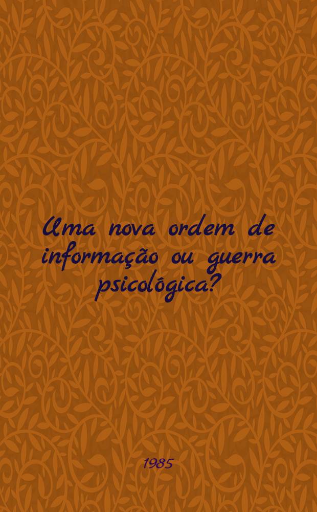 Uma nova ordem de informa&ccedil;&atilde;o ou guerra psicol&oacute;gica?