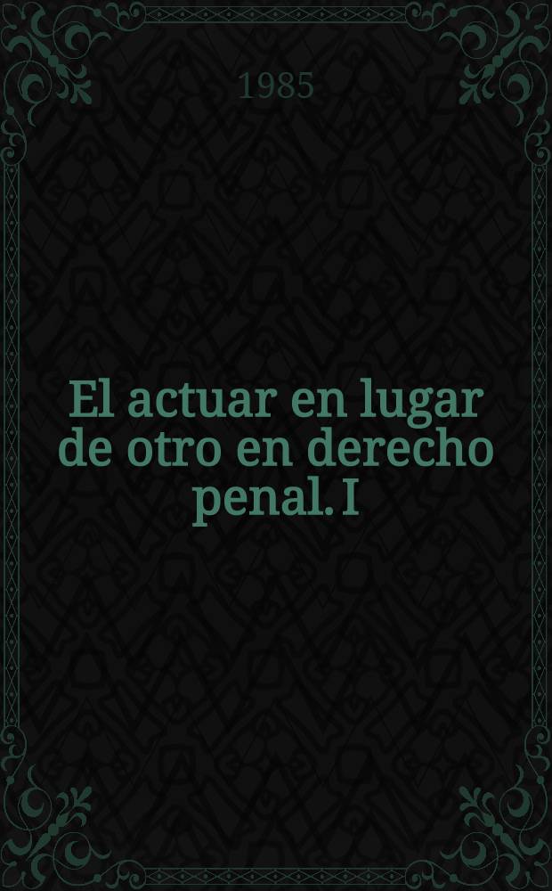 El actuar en lugar de otro en derecho penal. I : Teoría general