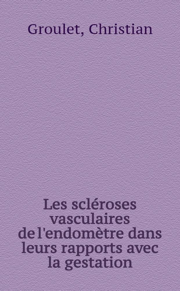 Les scléroses vasculaires de l'endomètre dans leurs rapports avec la gestation : Thèse ..