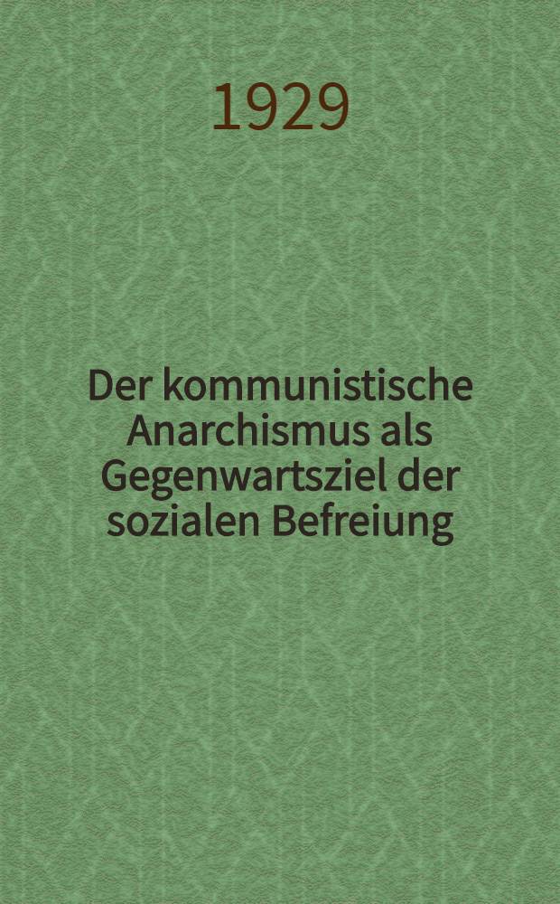 Der kommunistische Anarchismus als Gegenwartsziel der sozialen Befreiung