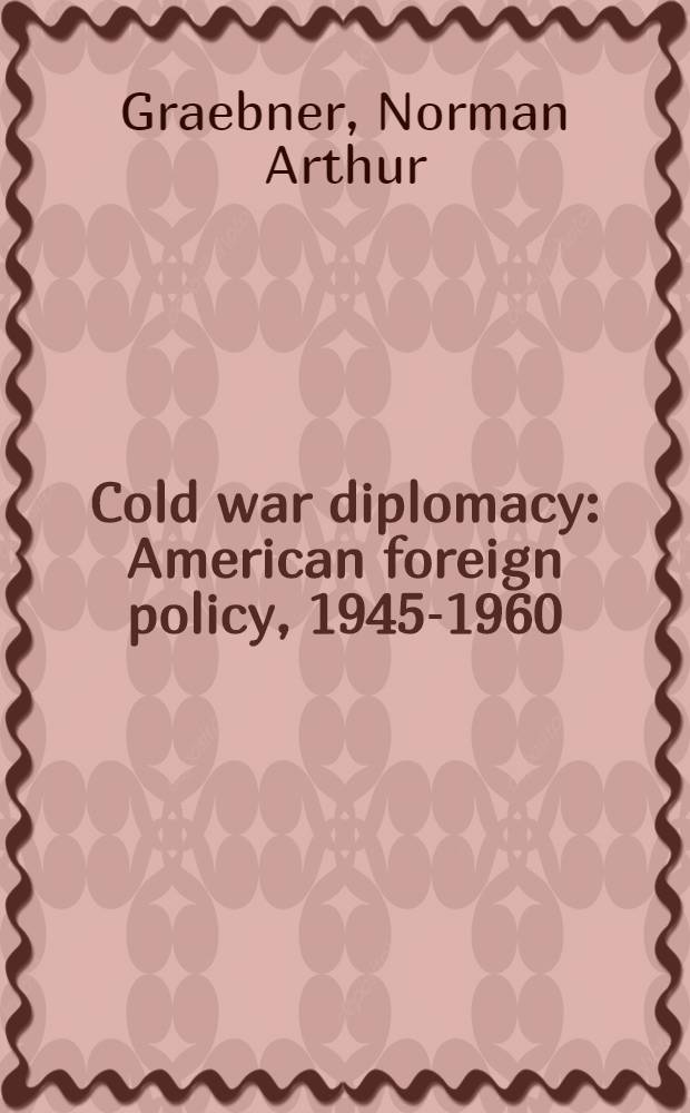 Cold war diplomacy : American foreign policy, 1945-1960