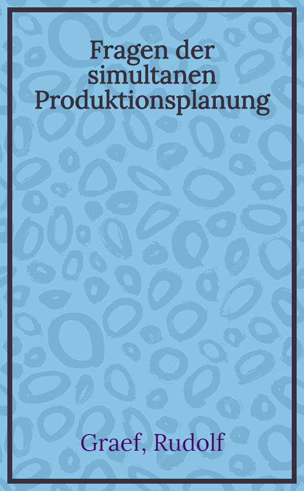Fragen der simultanen Produktionsplanung : Inaug.-Diss. ... der Univ. zu Köln