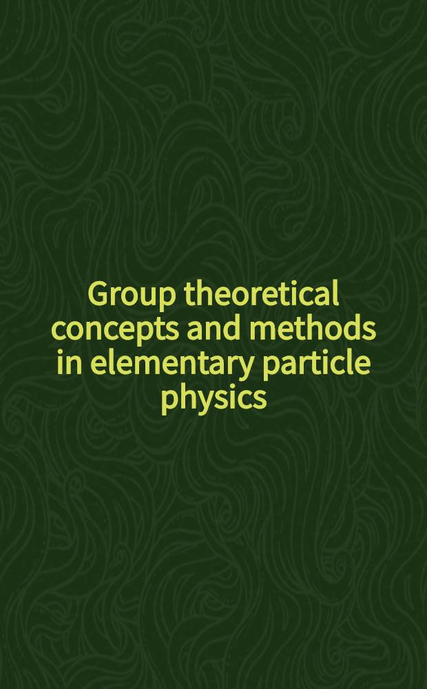 Group theoretical concepts and methods in elementary particle physics : Lectures of the Istanbul summer school of theoretical physics. July 16 - Aug. 4, 1962