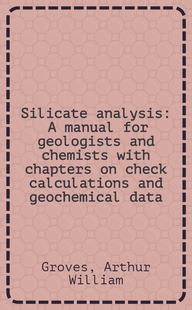 Silicate analysis : A manual for geologists and chemists with chapters on check calculations and geochemical data