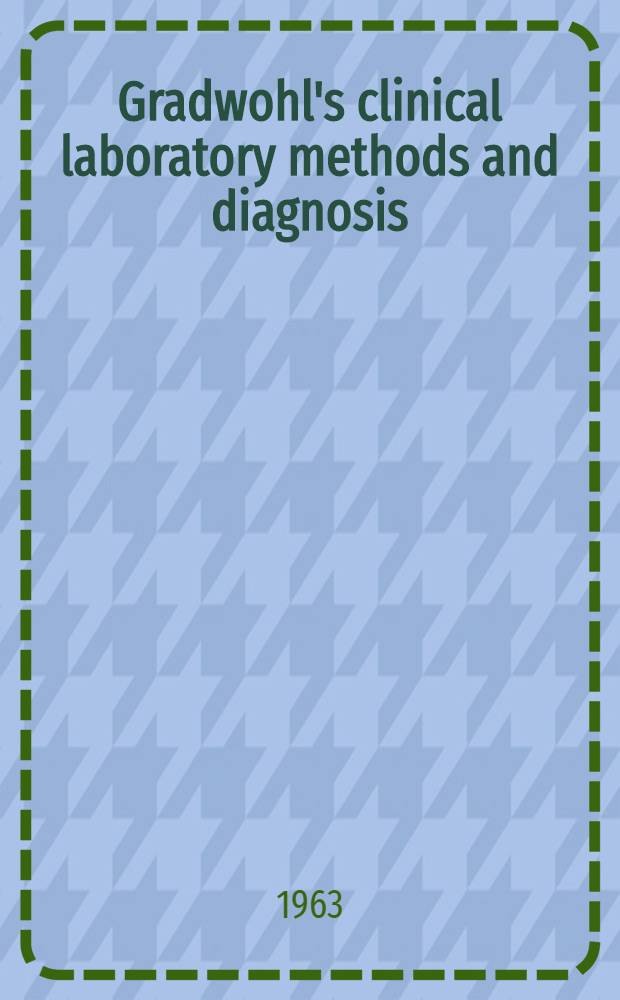 Gradwohl's clinical laboratory methods and diagnosis : A textbook on laboratory procedures and their interpretation