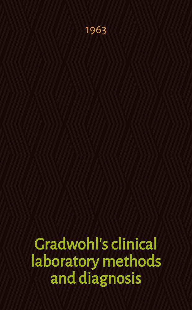 Gradwohl's clinical laboratory methods and diagnosis : A textbook on laboratory procedures and their interpretation. Vol. 1