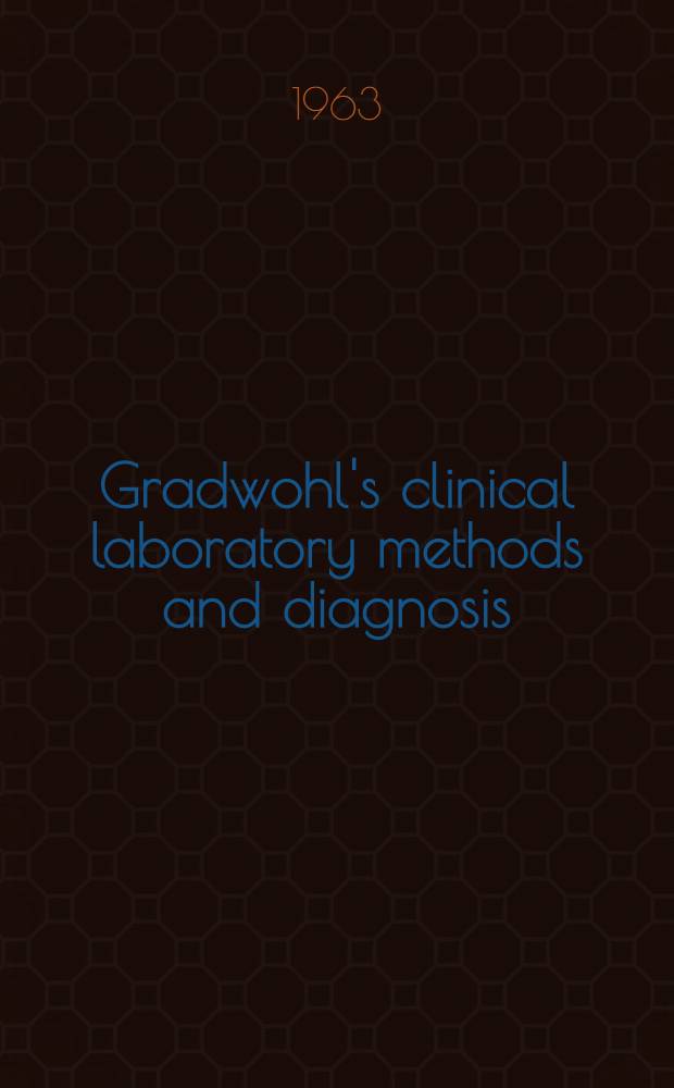 Gradwohl's clinical laboratory methods and diagnosis : A textbook on laboratory procedures and their interpretation. Vol. 2