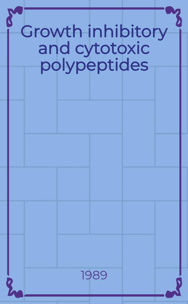 Growth inhibitory and cytotoxic polypeptides : Proc. of a Genentech-Smith Kline & French-Triton Biosciences-UCLA symp. held in Keystone, Colorado, Jan. 24-30, 1988