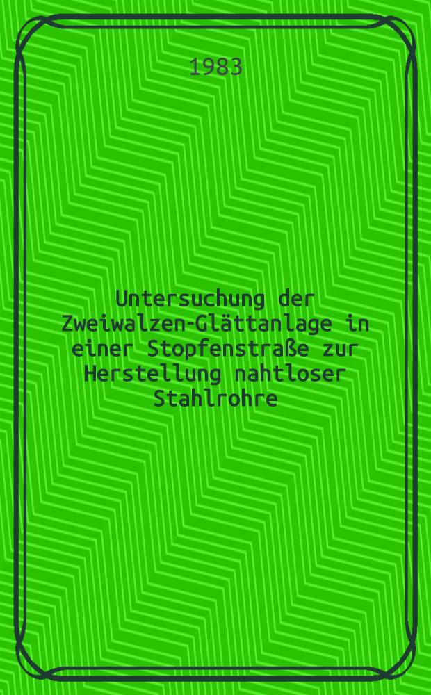 Untersuchung der Zweiwalzen-Glättanlage in einer Stopfenstraße zur Herstellung nahtloser Stahlrohre : Diss