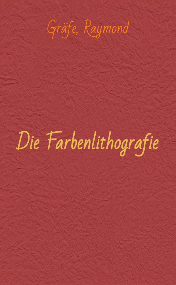 Die Farbenlithografie : Chromolithografie und Fotolitografie