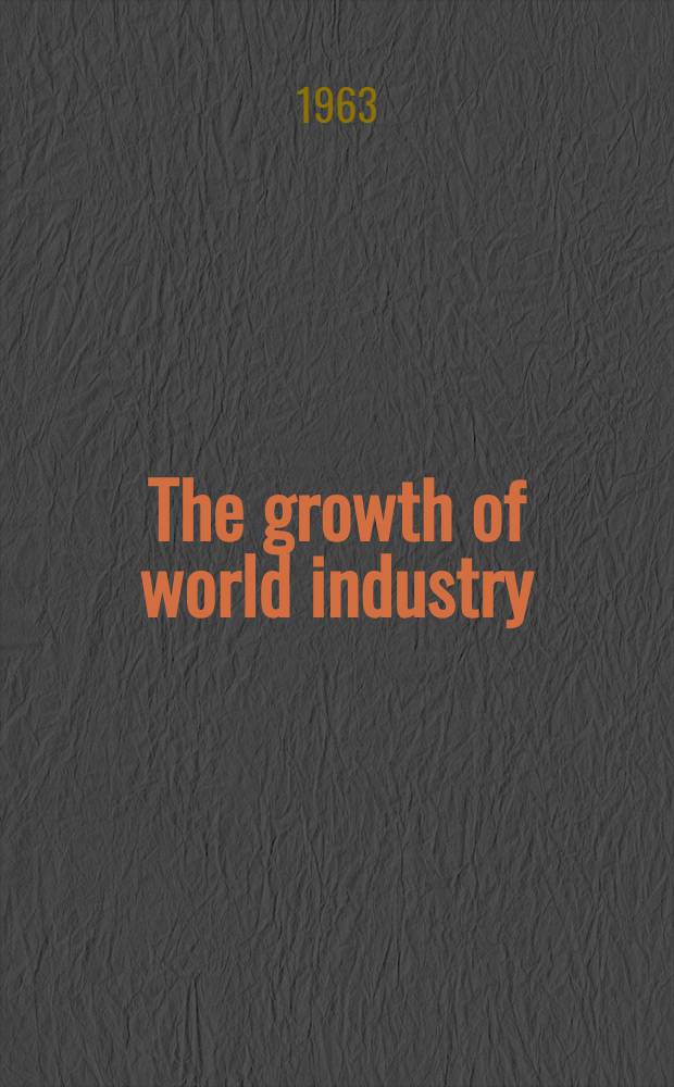 The growth of world industry = La croissance de l'industrie mondiale : 1938-1961 : National tables