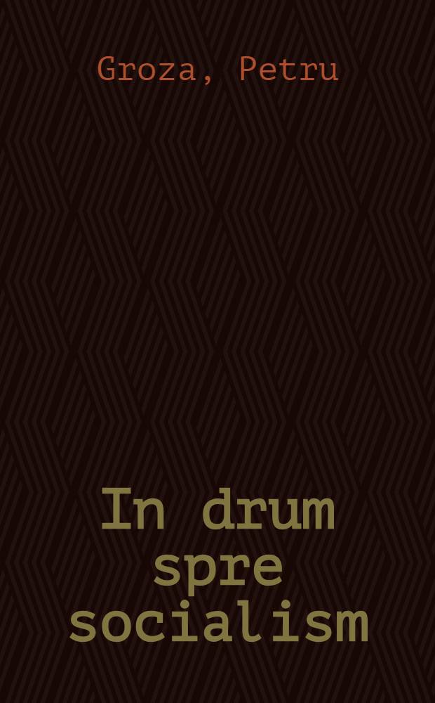 In drum spre socialism : Discursuri şi &icirc;ntrevederi politice. 1947-1948