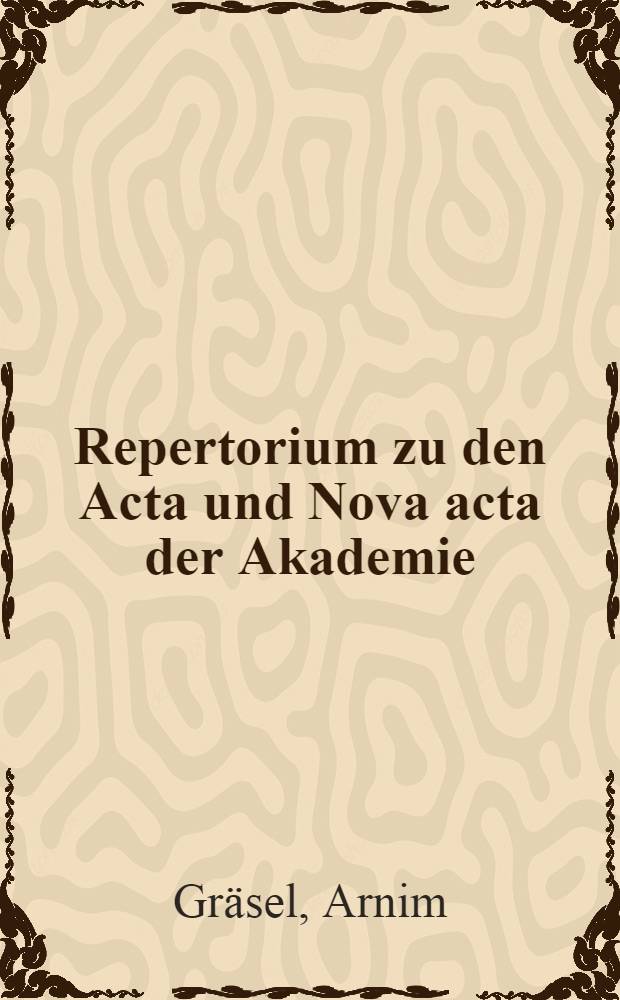 Repertorium zu den Acta und Nova acta der Akademie