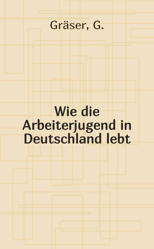 ... Wie die Arbeiterjugend in Deutschland lebt