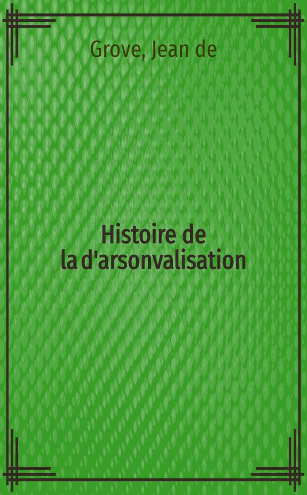 Histoire de la d'arsonvalisation : Thèse pour le doctorat en méd. ..