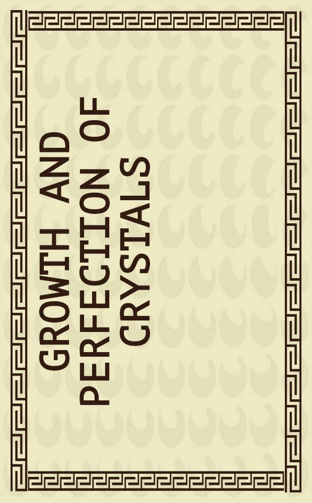 Growth and perfection of crystals : Proceedings of an International conference on crystal growth, held at Cooperstown, N. Y. on Aug. 27-29, 1959