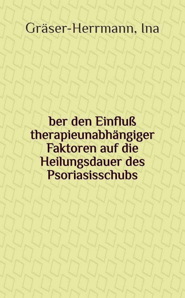 Über den Einfluß therapieunabhängiger Faktoren auf die Heilungsdauer des Psoriasisschubs : Weitere Mitteilung aufgrund einer Analyse der Daten von 475 Behandlungsfällen der Universitäts-Hautklinik Homburg (Januar 1968 - Mai 1971) : Inaug.-Diss. ... der ... Med. Fak. der Univ. des Saarlandes