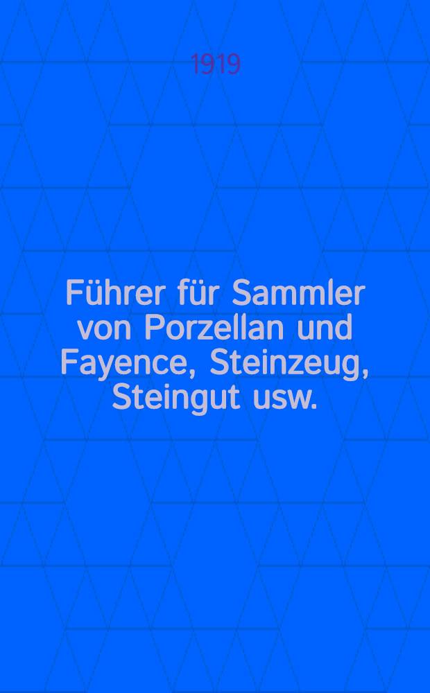 Führer für Sammler von Porzellan und Fayence, Steinzeug, Steingut usw. : Vollständiges Verzeichnis der auf älterem Porzellan, Fayence, Steingut usw. befindlichen Marken