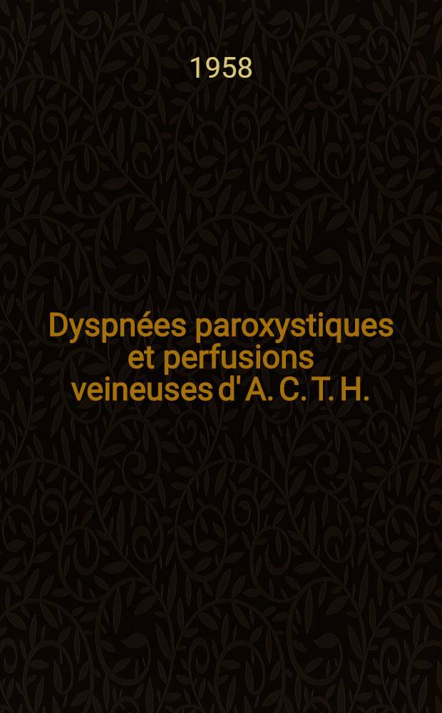 Dyspnées paroxystiques et perfusions veineuses d' A. C. T. H. : Thèse présentée ..