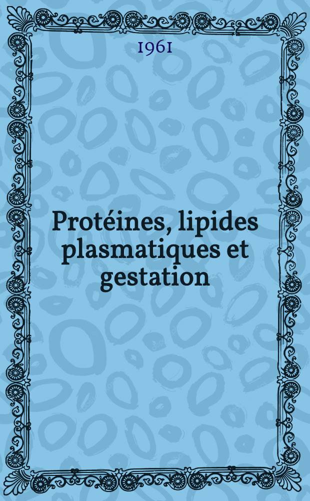 Protéines, lipides plasmatiques et gestation : Thèse ..