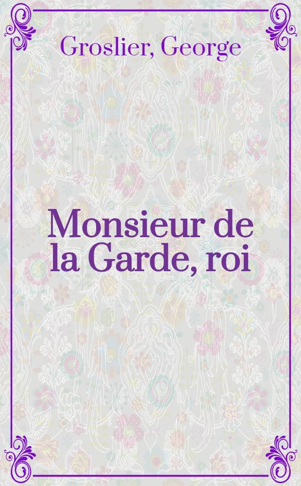 Monsieur de la Garde, roi : Roman, inspiré des chroniques royales du Cambodge
