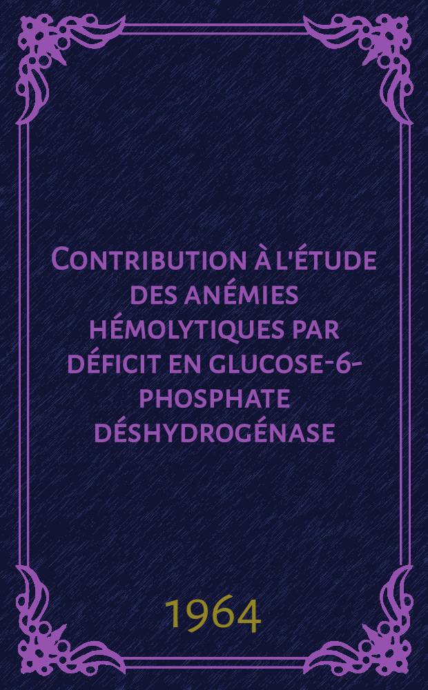 Contribution à l'étude des anémies hémolytiques par déficit en glucose-6-phosphate déshydrogénase : Thèse ..