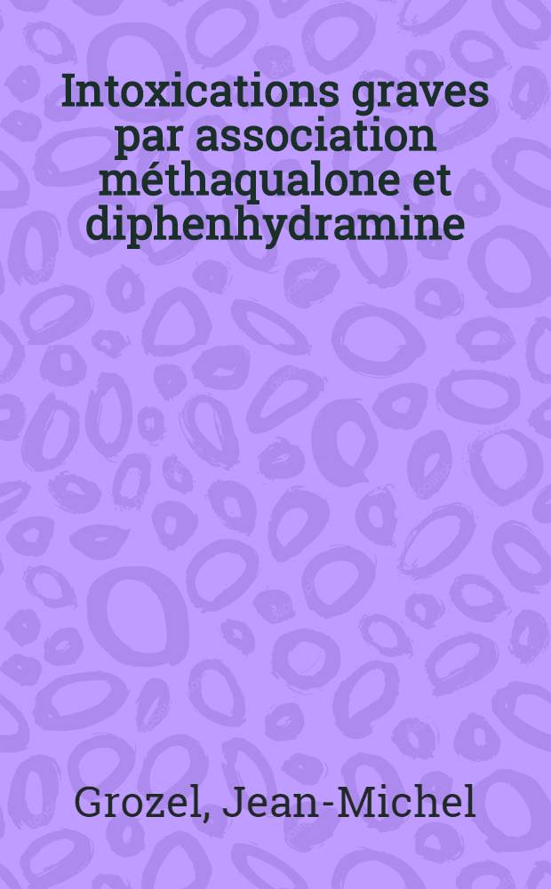 Intoxications graves par association méthaqualone et diphenhydramine (mandrax) : Thèse prés. à l'Univ. Claude-Bernard, Lyon