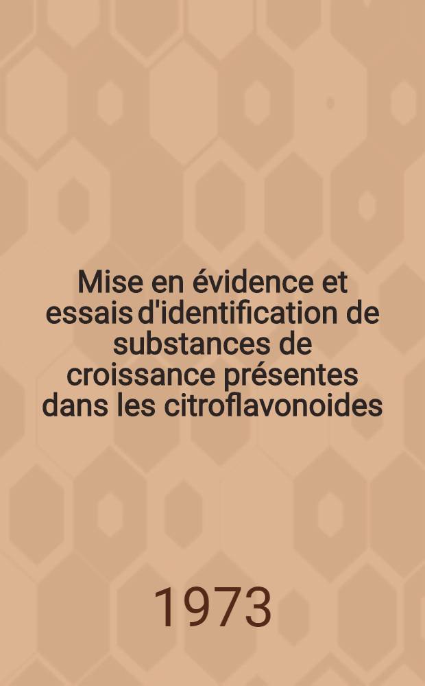 Mise en évidence et essais d'identification de substances de croissance présentes dans les citroflavonoides : Thèse prés. à la Fac. de pharmacie de Tours ..