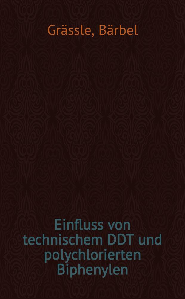Einfluss von technischem DDT und polychlorierten Biphenylen (Clophen A 60, Aroclor 1254) auf die Schilddrüsenaktivität bei japanischen Wachteln (Coturnix coturnix japonica) : Diss
