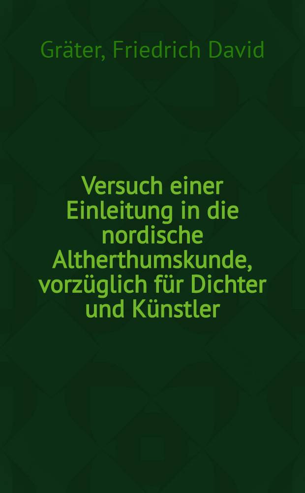 Versuch einer Einleitung in die nordische Altherthumskunde, vorzüglich für Dichter und Künstler : Bändchen 1-2
