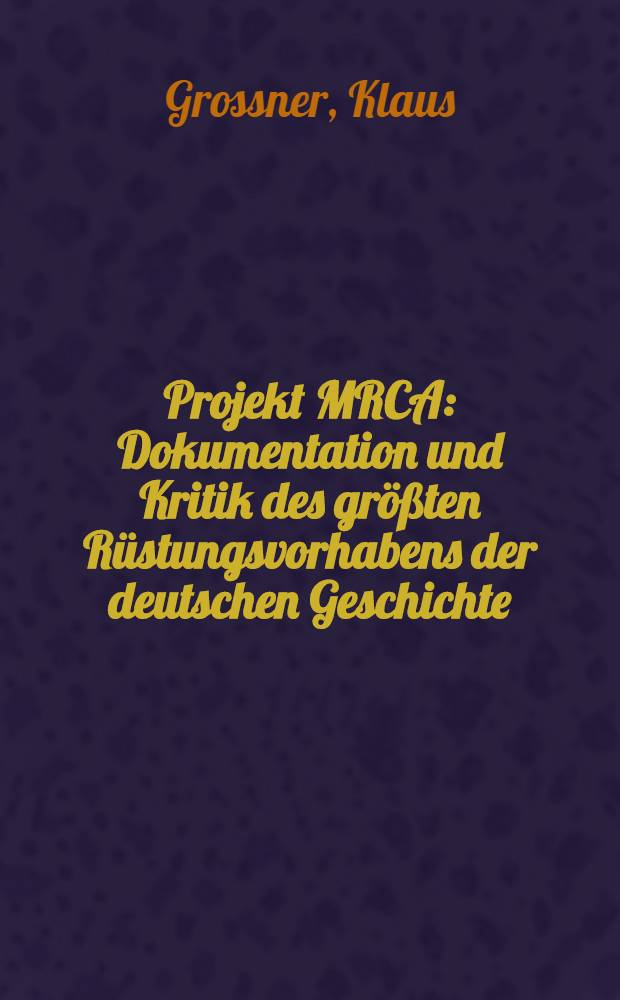 Projekt MRCA : Dokumentation und Kritik des größten Rüstungsvorhabens der deutschen Geschichte
