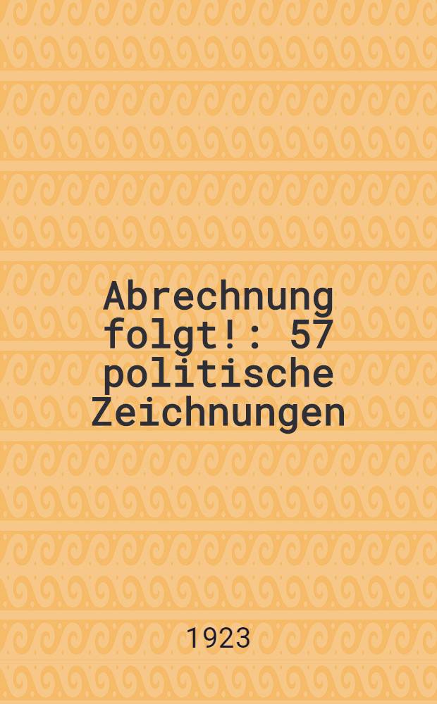 Abrechnung folgt! : 57 politische Zeichnungen