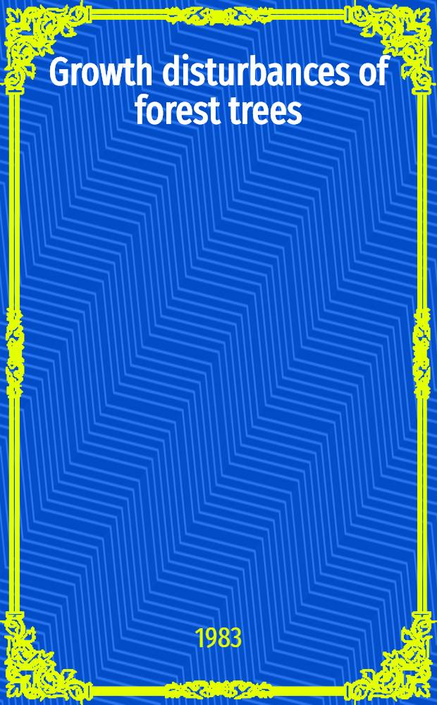 Growth disturbances of forest trees : Proc. of Intern. workshop a. excursion held in Jyväskylä a. Kivisuo, Finland, 10-13 Oct., 1982