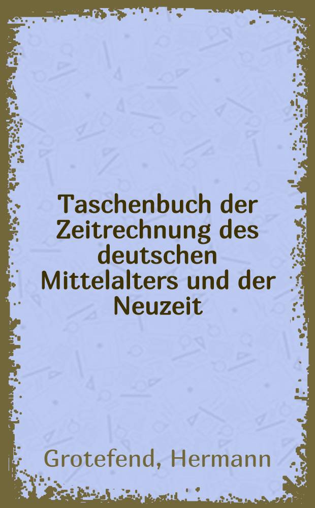 Taschenbuch der Zeitrechnung des deutschen Mittelalters und der Neuzeit