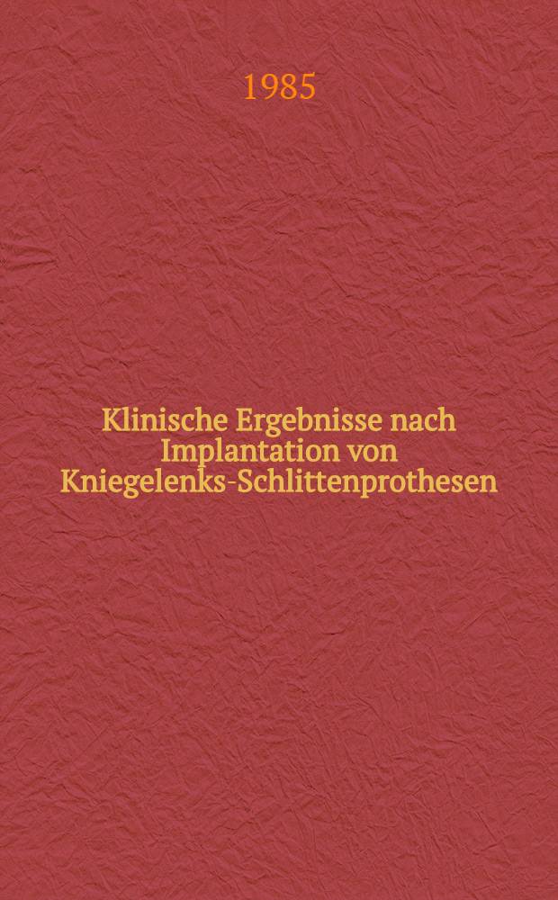 Klinische Ergebnisse nach Implantation von Kniegelenks-Schlittenprothesen : Inaug.-Diss