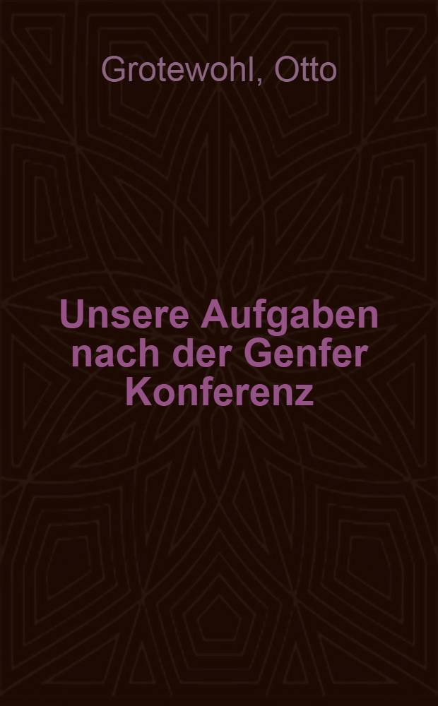 Unsere Aufgaben nach der Genfer Konferenz : Regierungserklärung vor der Volkskammer der Deutschen Demokratischen Republik 12. August 1955