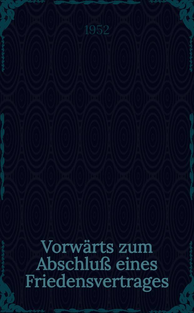 Vorw&auml;rts zum Abschlu&szlig; eines Friedensvertrages : Ministerpr&auml;sident Otto Grotewohl vor der Volkskammer am 14. M&auml;rz 1952